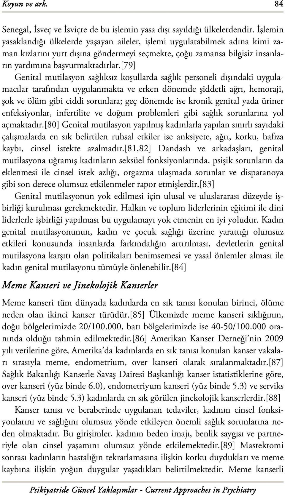 [79] Genital mutilasyon sağlıksız koşullarda sağlık personeli dışındaki uygulamacılar tarafından uygulanmakta ve erken dönemde şiddetli ağrı, hemoraji, şok ve ölüm gibi ciddi sorunlara; geç dönemde