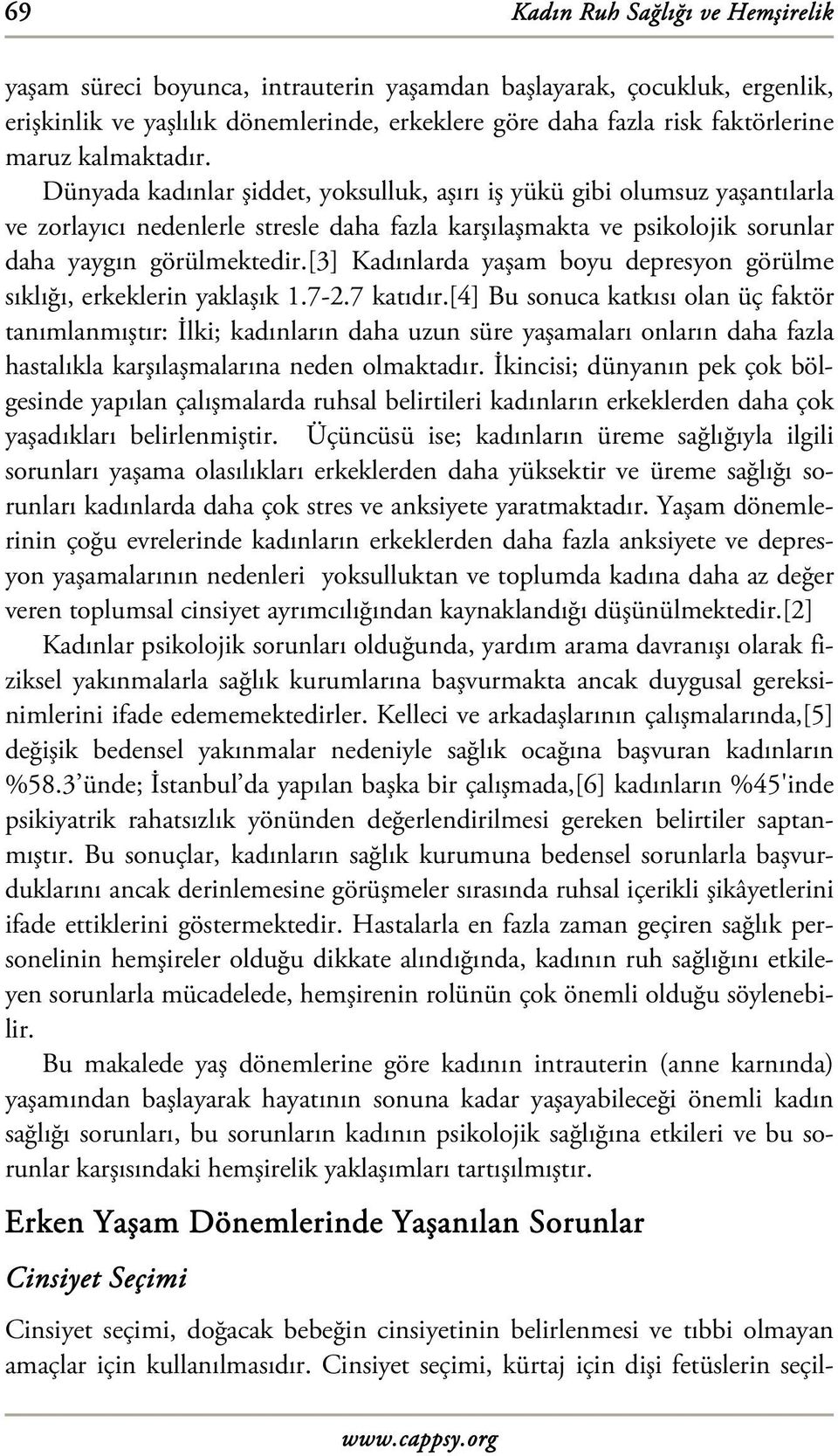 [3] Kadınlarda yaşam boyu depresyon görülme sıklığı, erkeklerin yaklaşık 1.7-2.7 katıdır.