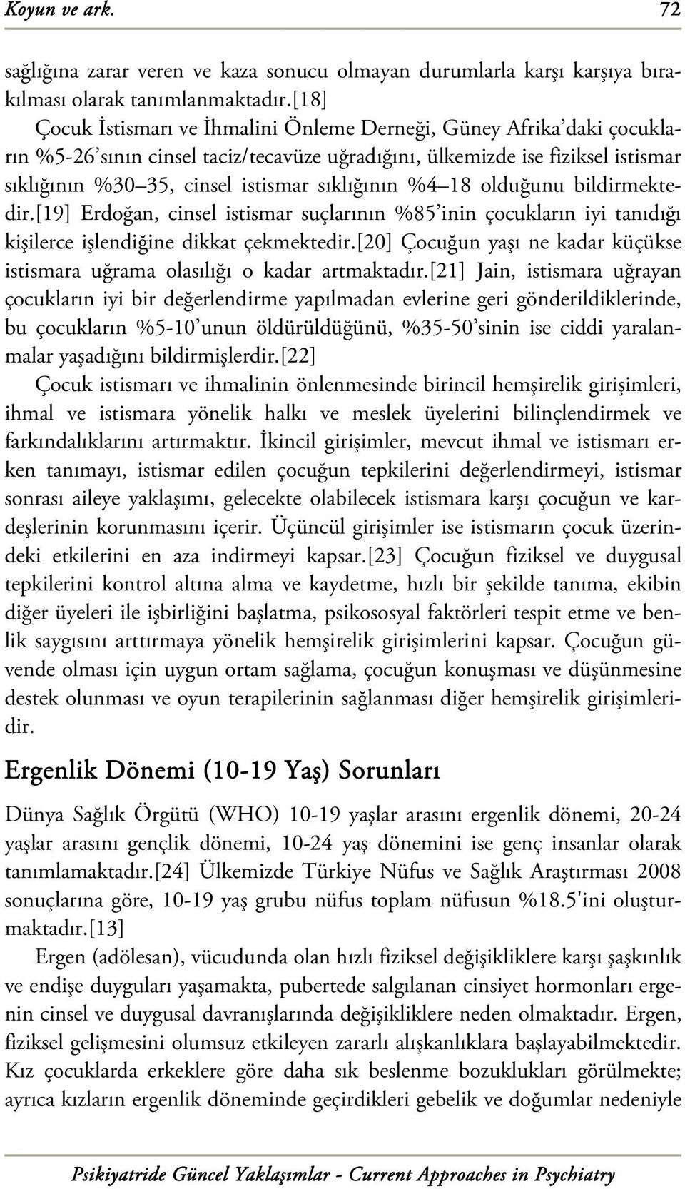 sıklığının %4 18 olduğunu bildirmektedir.[19] Erdoğan, cinsel istismar suçlarının %85 inin çocukların iyi tanıdığı kişilerce işlendiğine dikkat çekmektedir.