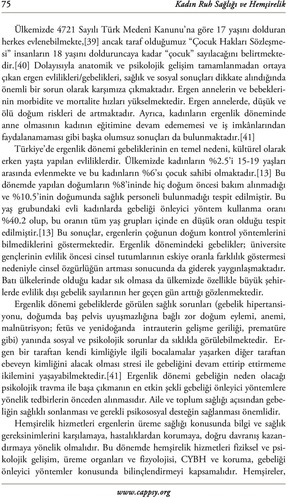 [40] Dolayısıyla anatomik ve psikolojik gelişim tamamlanmadan ortaya çıkan ergen evlilikleri/gebelikleri, sağlık ve sosyal sonuçları dikkate alındığında önemli bir sorun olarak karşımıza çıkmaktadır.