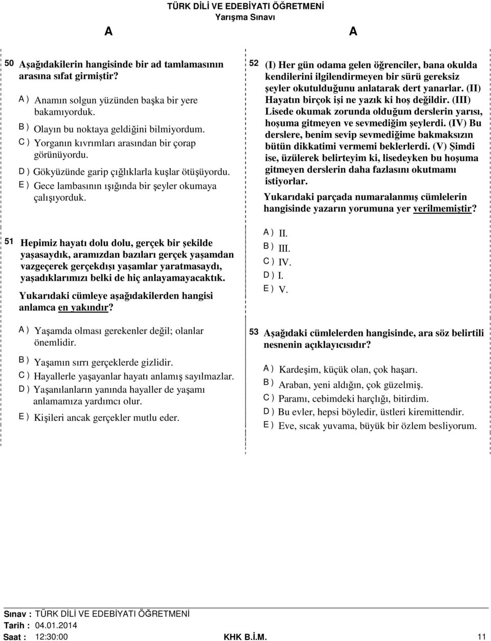 51 Hepimiz hayatı dolu dolu, gerçek bir şekilde yaşasaydık, aramızdan bazıları gerçek yaşamdan vazgeçerek gerçekdışı yaşamlar yaratmasaydı, yaşadıklarımızı belki de hiç anlayamayacaktık.