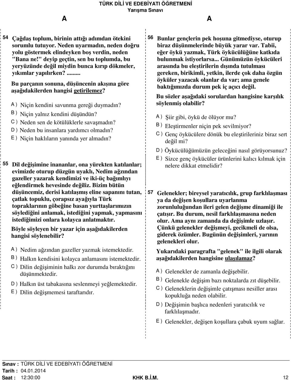 ) Niçin kendini savunma gereği duymadın? B ) Niçin yalnız kendini düşündün? C ) Neden sen de kötülüklerle savaşmadın? D ) Neden bu insanlara yardımcı olmadın? E ) Niçin haklıların yanında yer almadın?