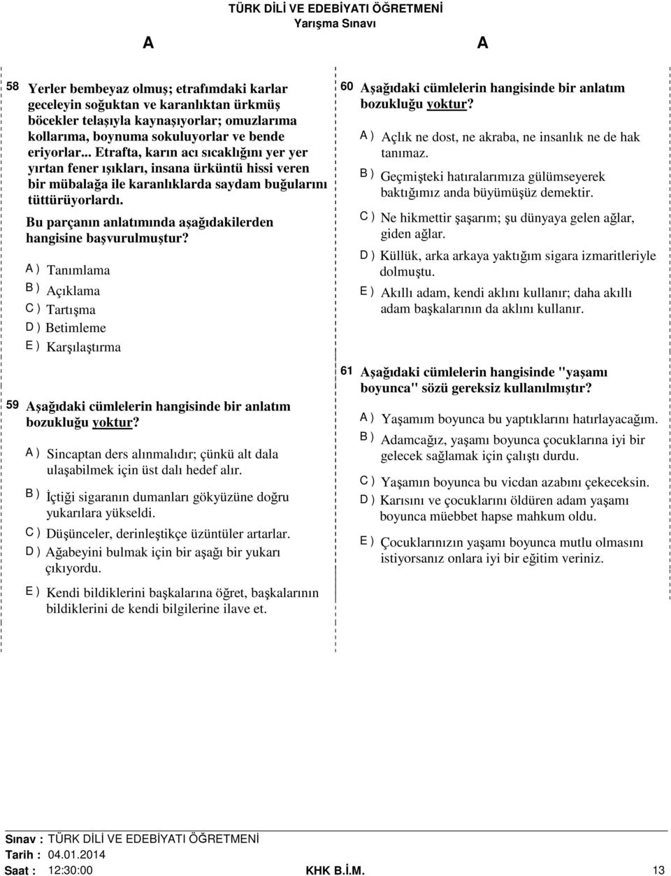 Bu parçanın anlatımında aşağıdakilerden hangisine başvurulmuştur? ) Tanımlama B ) çıklama C ) Tartışma D ) Betimleme E ) Karşılaştırma 59 şağıdaki cümlelerin hangisinde bir anlatım bozukluğu yoktur?