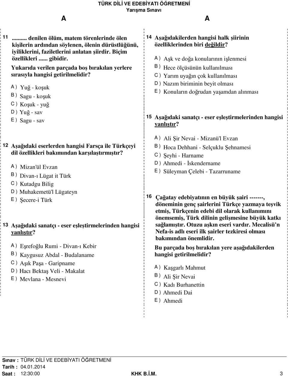 ) Yuğ - koşuk B ) Sagu - koşuk C ) Koşuk - yuğ D ) Yuğ - sav E ) Sagu - sav 12 şağıdaki eserlerden hangisi Farsça ile Türkçeyi dil özellikleri bakımından karşılaştırmıştır?