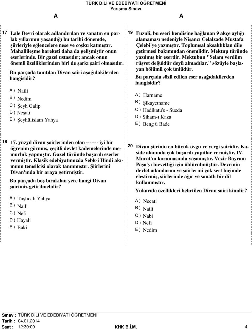 Bu parçada tanıtılan Divan şairi aşağıdakilerden ) Naili B ) Nedim C ) Şeyh Galip D ) Neşati E ) Şeyhülislam Yahya 19 Fuzuli, bu eseri kendisine bağlanan 9 akçe aylığı alamaması nedeniyle Nişancı