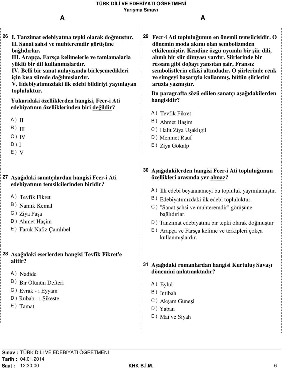 Yukarıdaki özelliklerden hangisi, Fecr-i ti edebiyatının özelliklerinden biri değildir? ) II B ) III C ) IV D ) I E ) V 29 Fecr-i ti topluluğunun en önemli temsilcisidir.