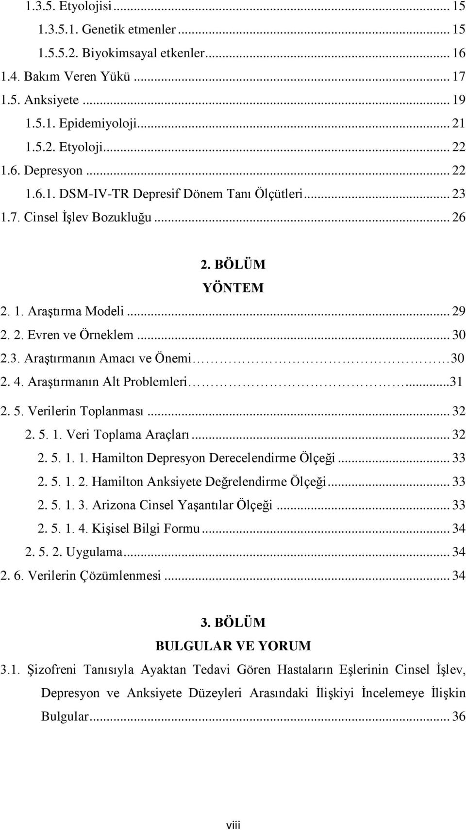 4. Araştırmanın Alt Problemleri...31 2. 5. Verilerin Toplanması... 32 2. 5. 1. Veri Toplama Araçları... 32 2. 5. 1. 1. Hamilton Depresyon Derecelendirme Ölçeği... 33 2. 5. 1. 2. Hamilton Anksiyete Değrelendirme Ölçeği.