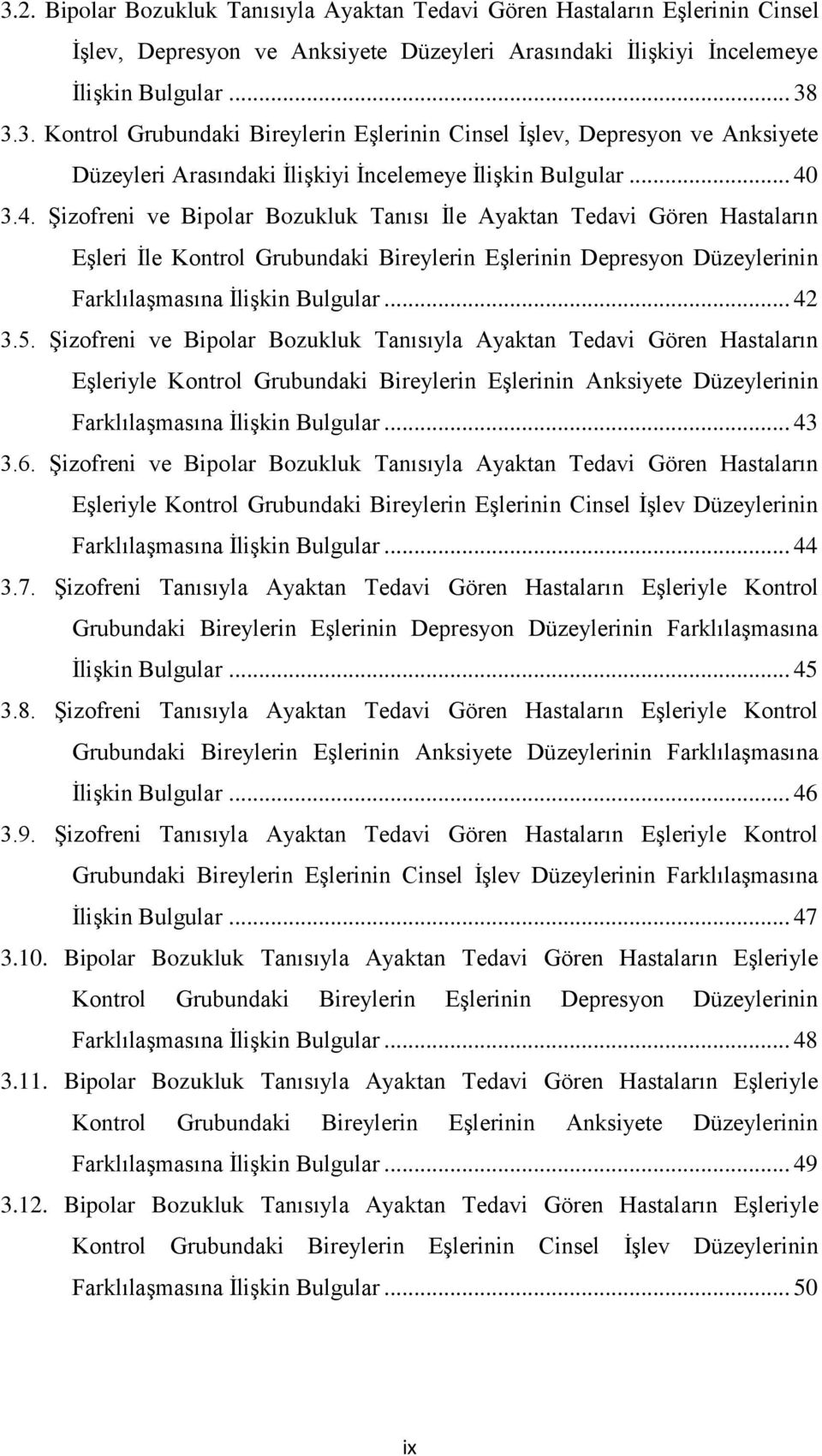 5. Şizofreni ve Bipolar Bozukluk Tanısıyla Ayaktan Tedavi Gören Hastaların Eşleriyle Kontrol Grubundaki Bireylerin Eşlerinin Anksiyete Düzeylerinin Farklılaşmasına İlişkin Bulgular... 43 3.6.