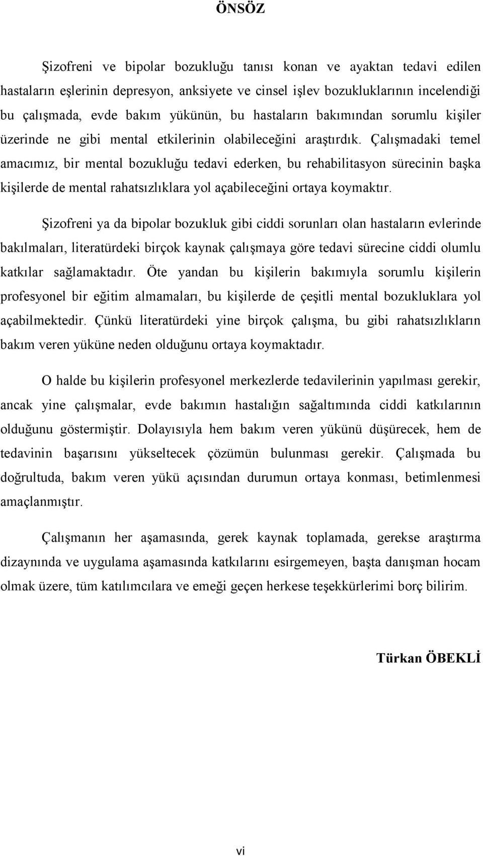 Çalışmadaki temel amacımız, bir mental bozukluğu tedavi ederken, bu rehabilitasyon sürecinin başka kişilerde de mental rahatsızlıklara yol açabileceğini ortaya koymaktır.