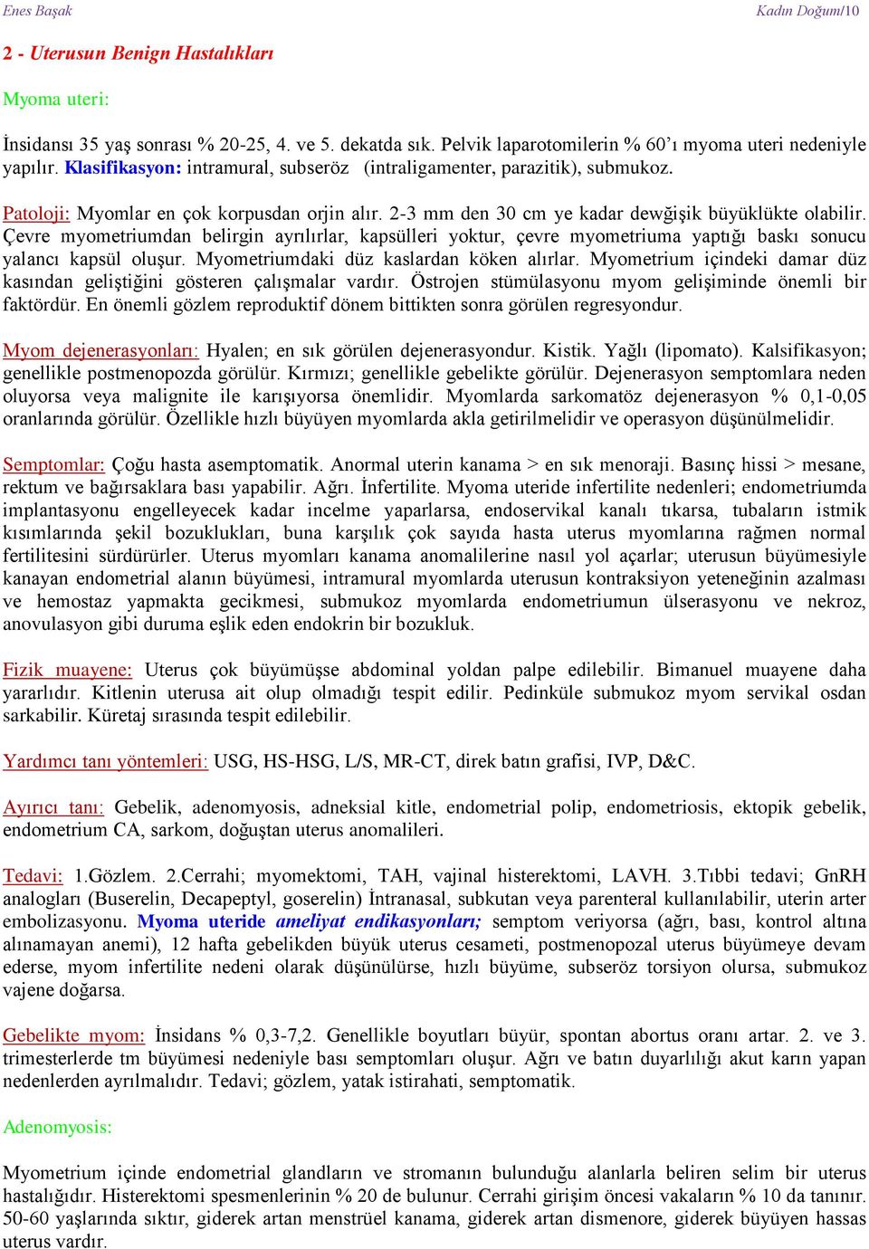 Çevre myometriumdan belirgin ayrılırlar, kapsülleri yoktur, çevre myometriuma yaptığı baskı sonucu yalancı kapsül oluşur. Myometriumdaki düz kaslardan köken alırlar.