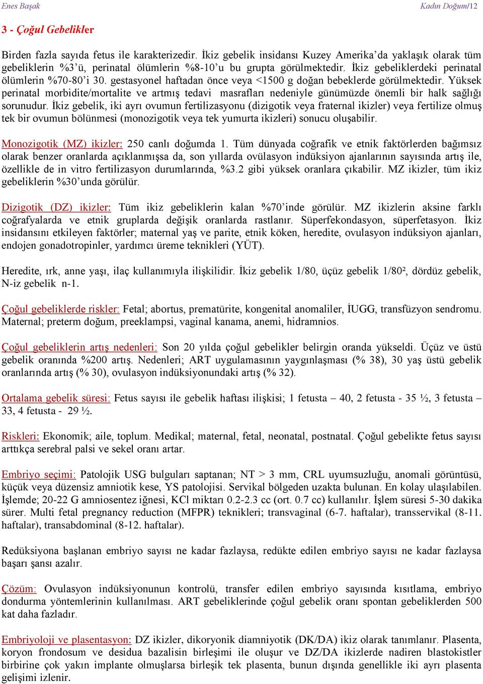 gestasyonel haftadan önce veya <1500 g doğan bebeklerde görülmektedir. Yüksek perinatal morbidite/mortalite ve artmış tedavi masrafları nedeniyle günümüzde önemli bir halk sağlığı sorunudur.