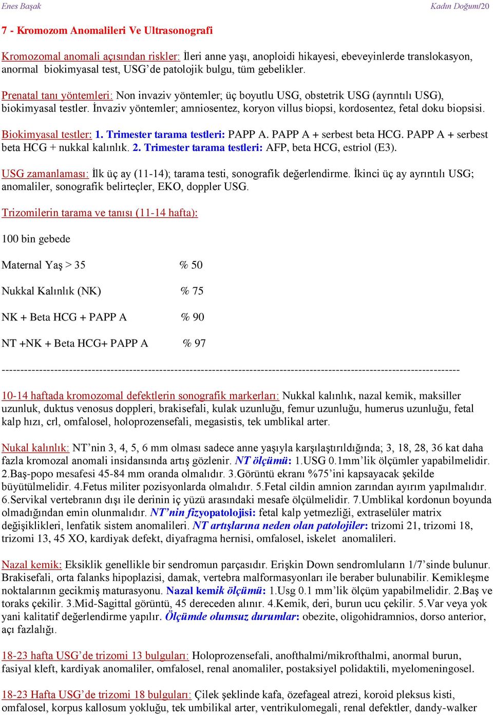 İnvaziv yöntemler; amniosentez, koryon villus biopsi, kordosentez, fetal doku biopsisi. Biokimyasal testler: 1. Trimester tarama testleri: PAPP A. PAPP A + serbest beta HCG.