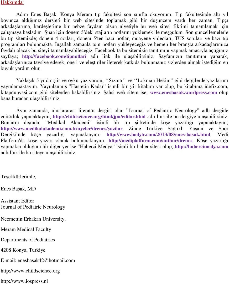 Tıpçı arkadaşlarıma, kardeşlerime bir nebze faydam olsun niyetiyle bu web sitesi fikrimi tamamlamak için çalışmaya başladım. Şuan için dönem 5 deki stajların notlarını yüklemek ile meşgulüm.