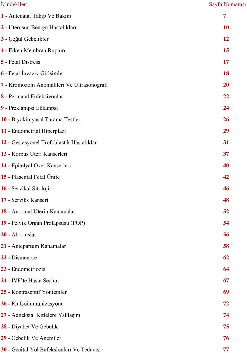 Gestasyonel Trofoblastik Hastalıklar 31 13 - Korpus Uteri Kanserleri 37 14 - Epitelyal Over Kanserleri 40 15 - Plasental Fetal Ünite 42 16 - Servikal Sitoloji 46 17 - Serviks Kanseri 48 18 - Anormal