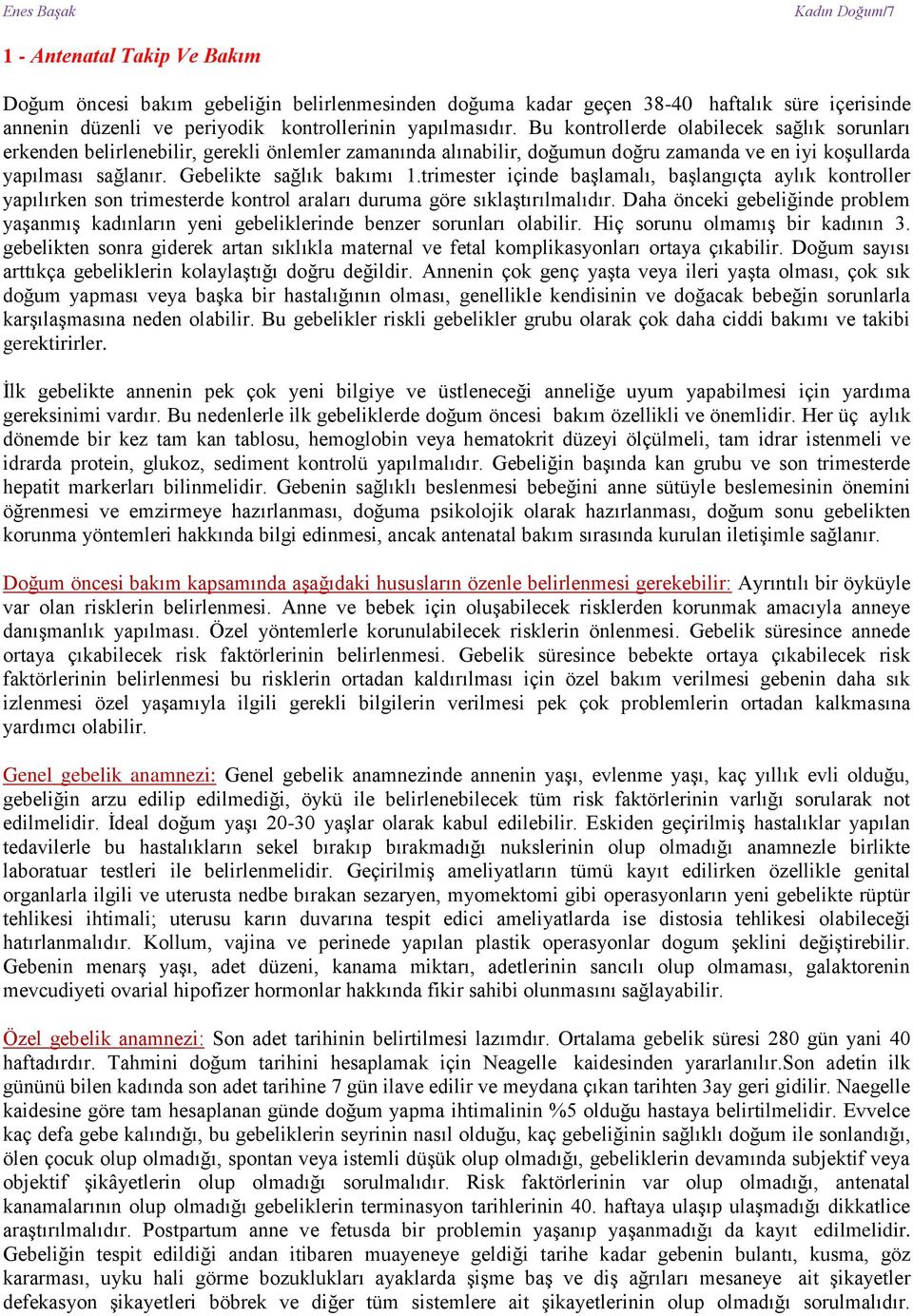 trimester içinde başlamalı, başlangıçta aylık kontroller yapılırken son trimesterde kontrol araları duruma göre sıklaştırılmalıdır.