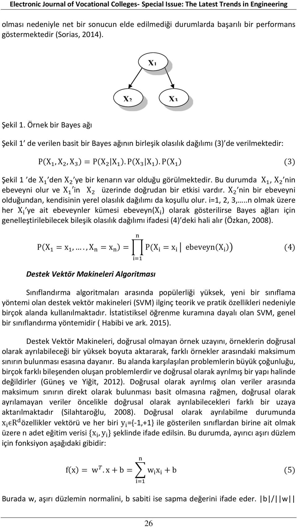 P(X 1 ) (3) Şekil 1 de X 1 den X 2 ye bir kenarın var olduğu görülmektedir. Bu durumda X 1, X 2 nin ebeveyni olur ve X 1 in X 2 üzerinde doğrudan bir etkisi vardır.