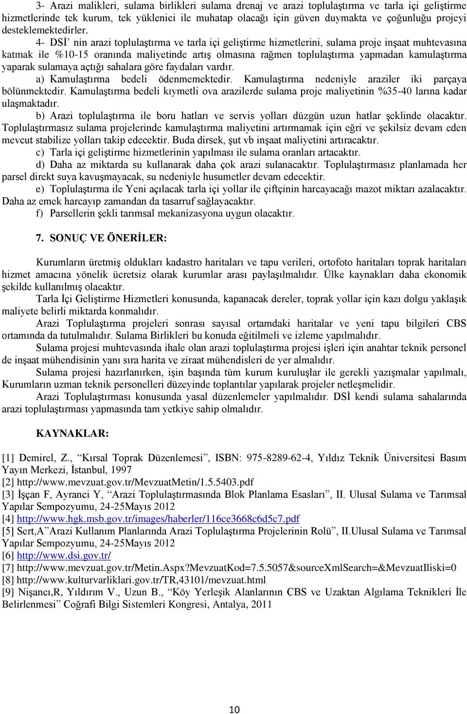 4- DSİ nin arazi toplulaştırma ve tarla içi geliştirme hizmetlerini, sulama proje inşaat muhtevasına katmak ile %10-15 oranında maliyetinde artış olmasına rağmen toplulaştırma yapmadan kamulaştırma