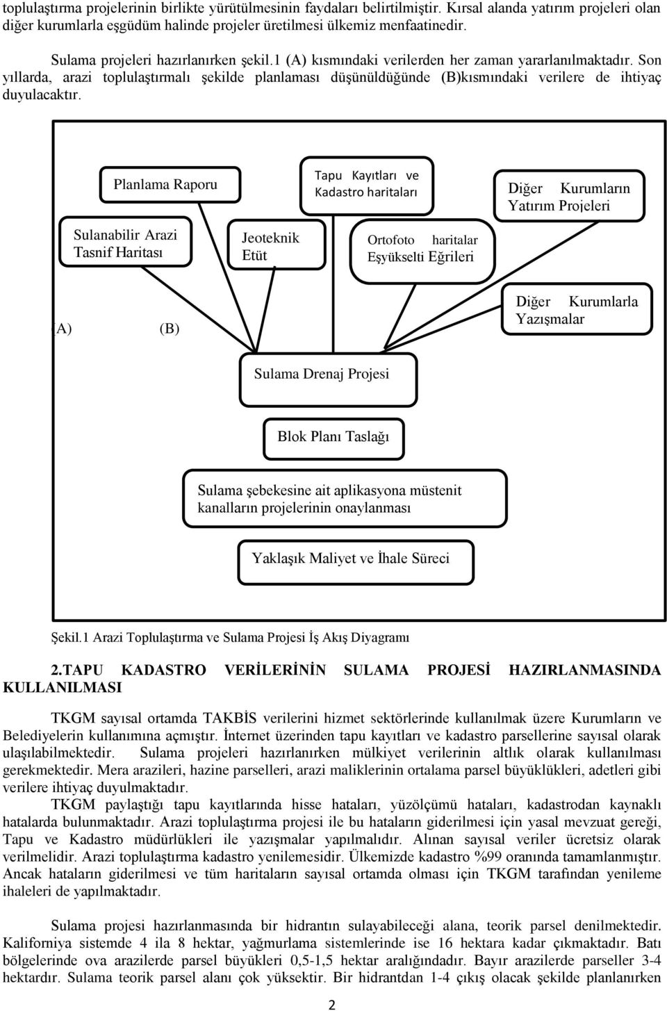 Son yıllarda, arazi toplulaştırmalı şekilde planlaması düşünüldüğünde (B)kısmındaki verilere de ihtiyaç duyulacaktır.