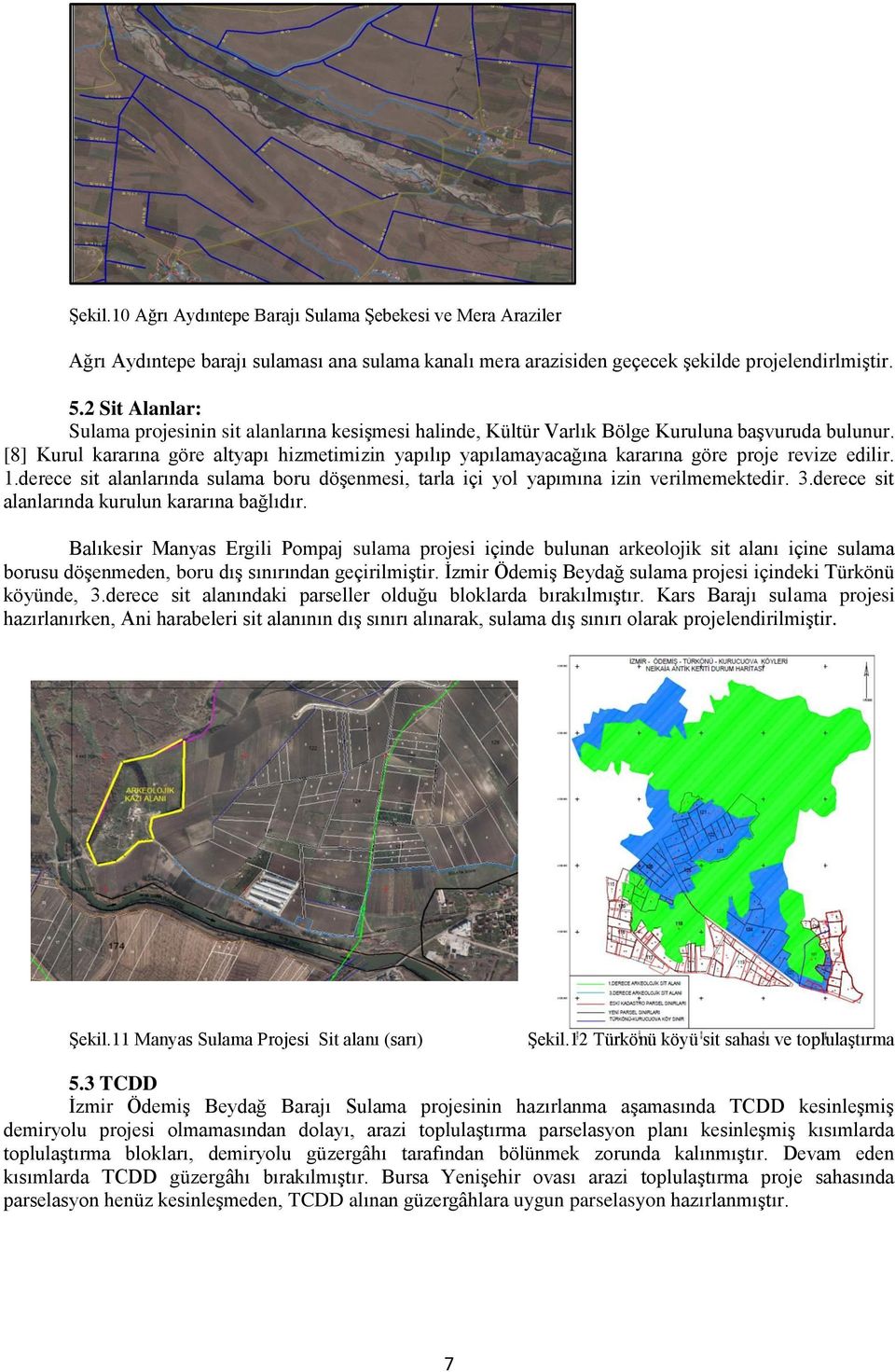 [8] Kurul kararına göre altyapı hizmetimizin yapılıp yapılamayacağına kararına göre proje revize edilir. 1.derece sit alanlarında sulama boru döşenmesi, tarla içi yol yapımına izin verilmemektedir. 3.