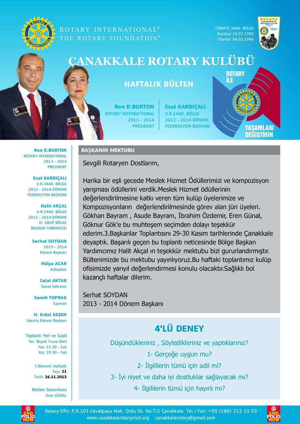 BÖLGE 2013-2014 DÖNEMİ FEDERASYON BAŞKANI YAŞAMLARI DEĞİŞTİRİN Ron D.BURTON ROTARY INTERNATIONAL 2013-2014 PRESIDENT Esat KARDIÇALI U.R.2440. BÖLGE 2013-2014 DÖNEMİ FEDERASYON BAŞKANI Halit AKÇAL U.R.2440. BÖLGE 2013-2014 DÖNEMİ IV.