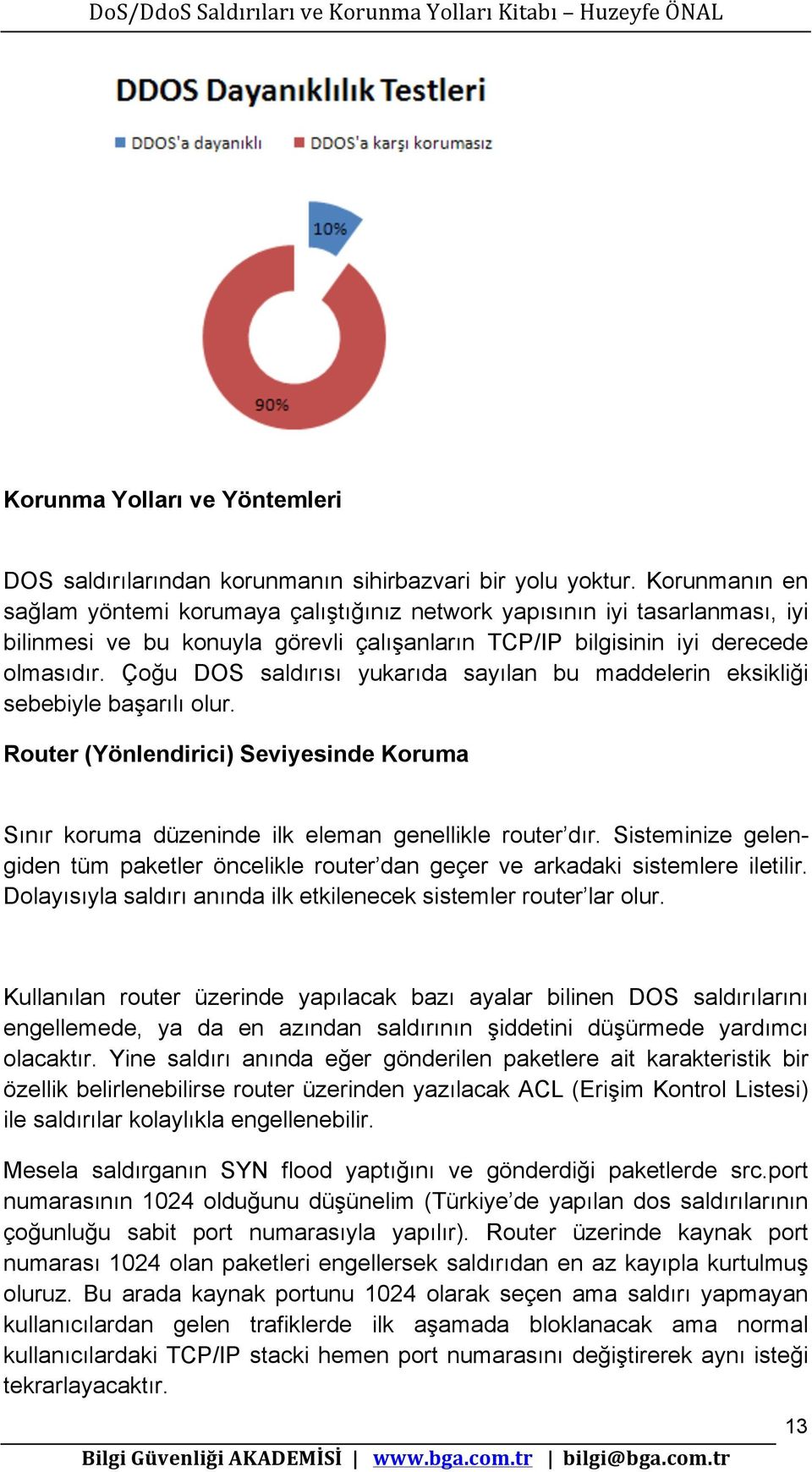 Çoğu DOS saldırısı yukarıda sayılan bu maddelerin eksikliği sebebiyle başarılı olur. Router (Yönlendirici) Seviyesinde Koruma Sınır koruma düzeninde ilk eleman genellikle router dır.