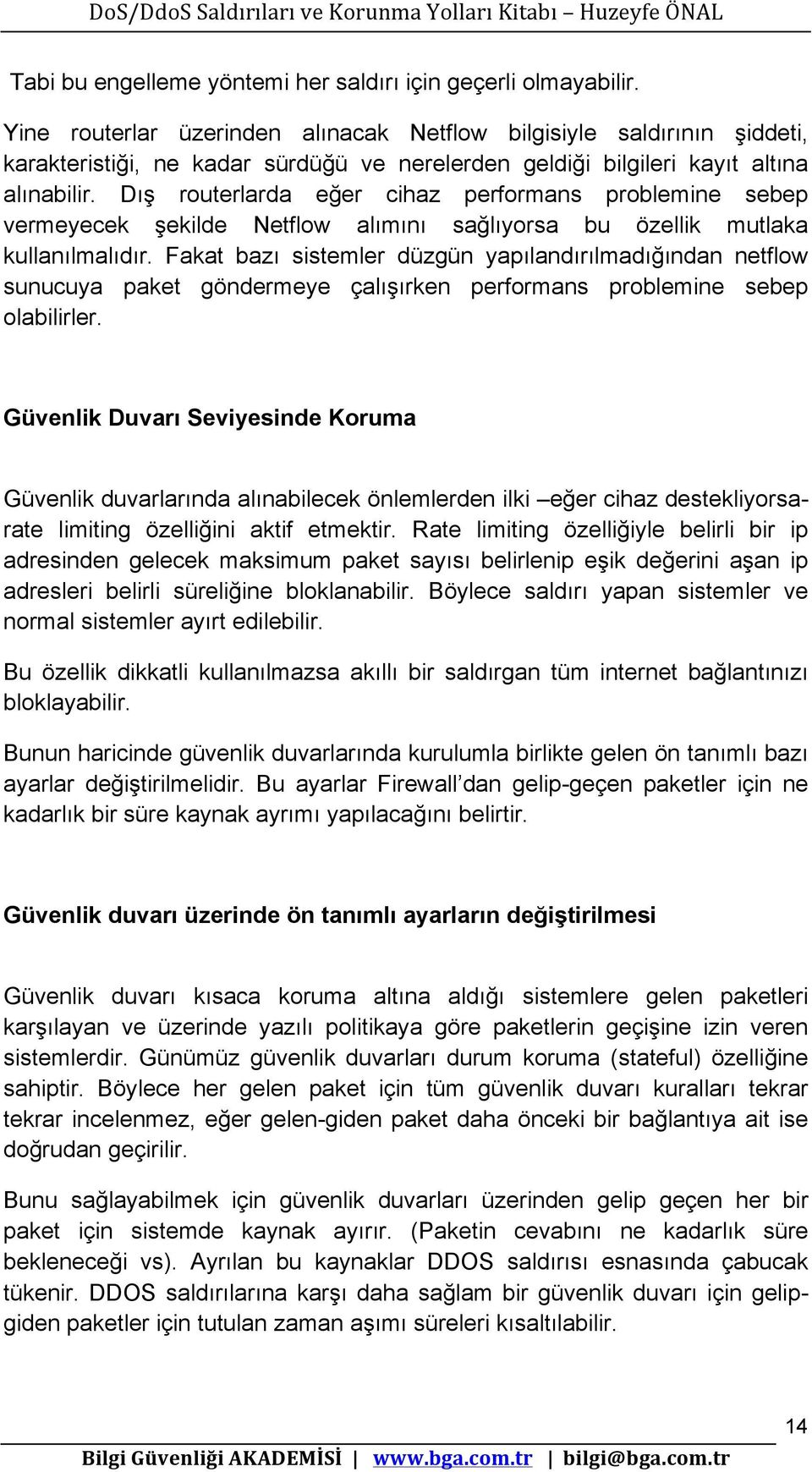 Dış routerlarda eğer cihaz performans problemine sebep vermeyecek şekilde Netflow alımını sağlıyorsa bu özellik mutlaka kullanılmalıdır.