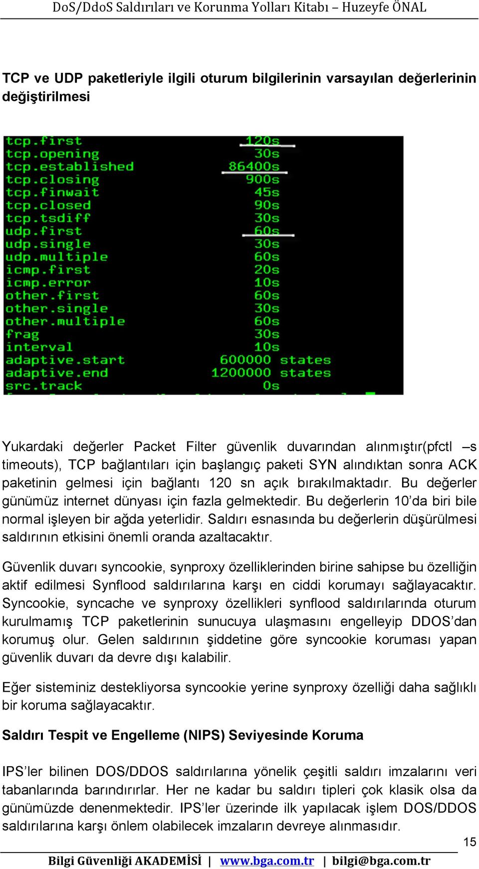 Bu değerlerin 10 da biri bile normal işleyen bir ağda yeterlidir. Saldırı esnasında bu değerlerin düşürülmesi saldırının etkisini önemli oranda azaltacaktır.