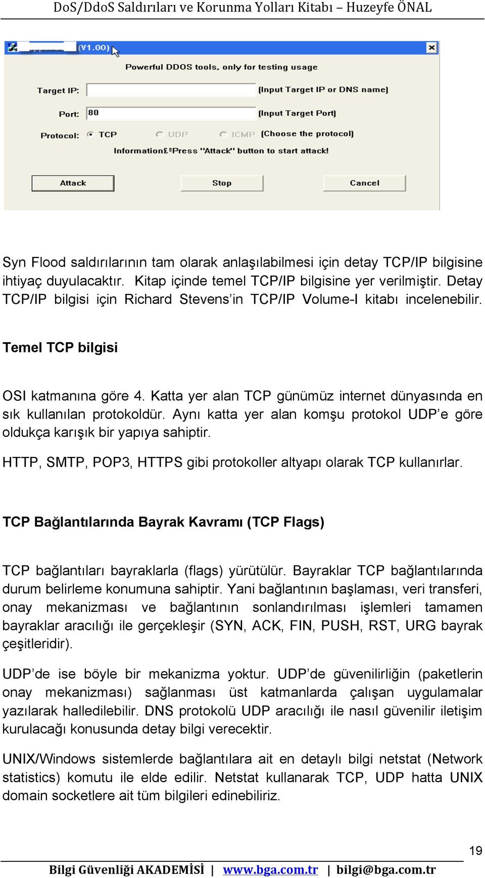 Aynı katta yer alan komşu protokol UDP e göre oldukça karışık bir yapıya sahiptir. HTTP, SMTP, POP3, HTTPS gibi protokoller altyapı olarak TCP kullanırlar.