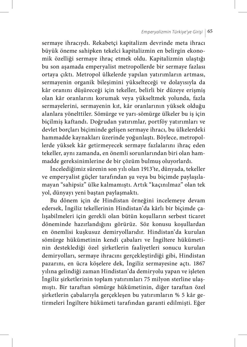 Metropol ülkelerde yapılan yatırımların artması, sermayenin organik bileşimini yükselteceği ve dolayısıyla da kâr oranını düşüreceği için tekeller, belirli bir düzeye erişmiş olan kâr oranlarını