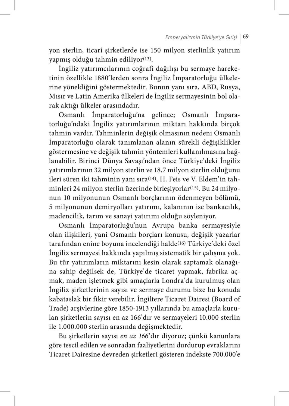 Bunun yanı sıra, ABD, Rusya, Mısır ve Latin Amerika ülkeleri de İngiliz sermayesinin bol olarak aktığı ülkeler arasındadır.