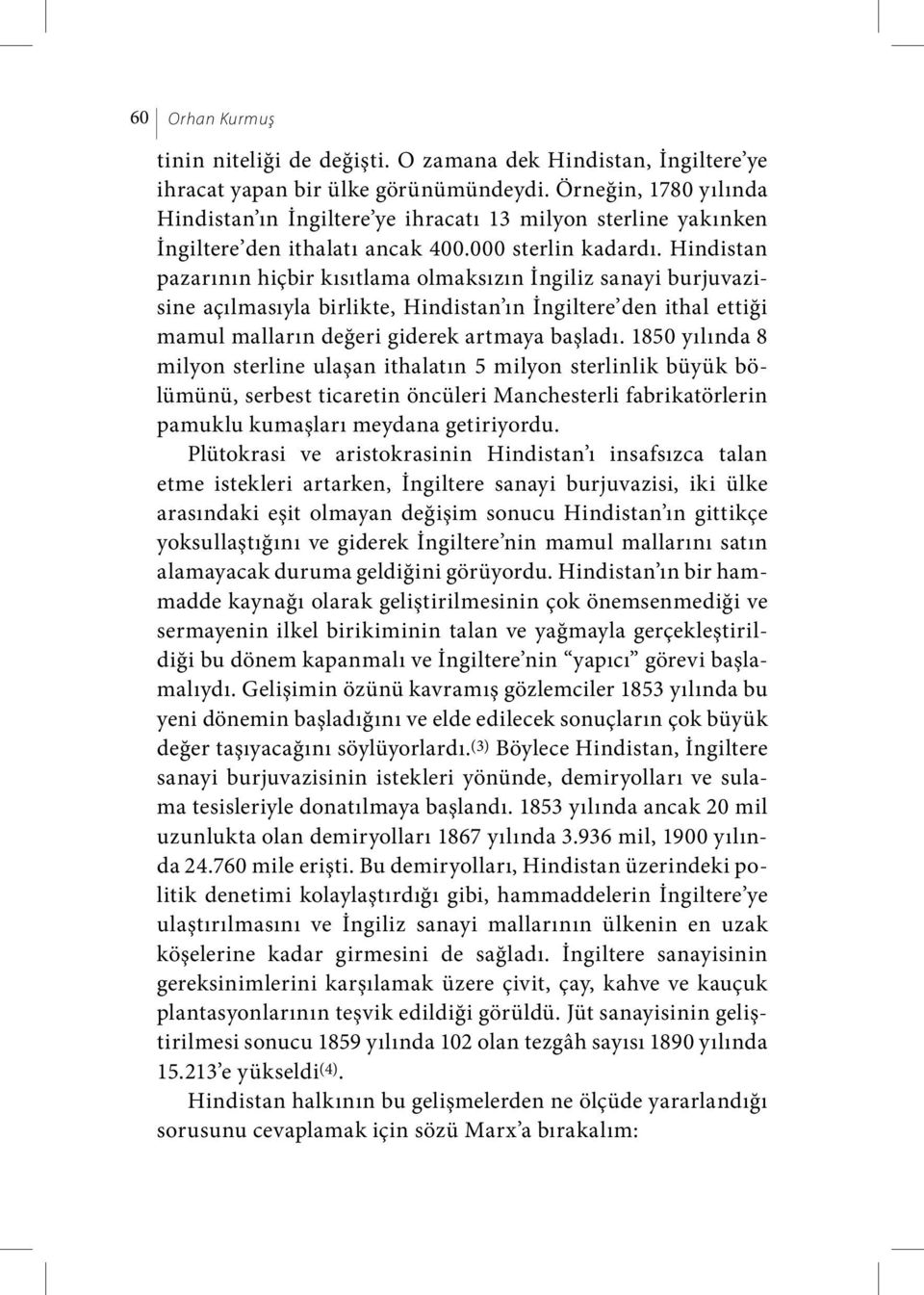 Hindistan pazarının hiçbir kısıtlama olmaksızın İngiliz sanayi burjuvazisine açılmasıyla birlikte, Hindistan ın İngiltere den ithal ettiği mamul malların değeri giderek artmaya başladı.