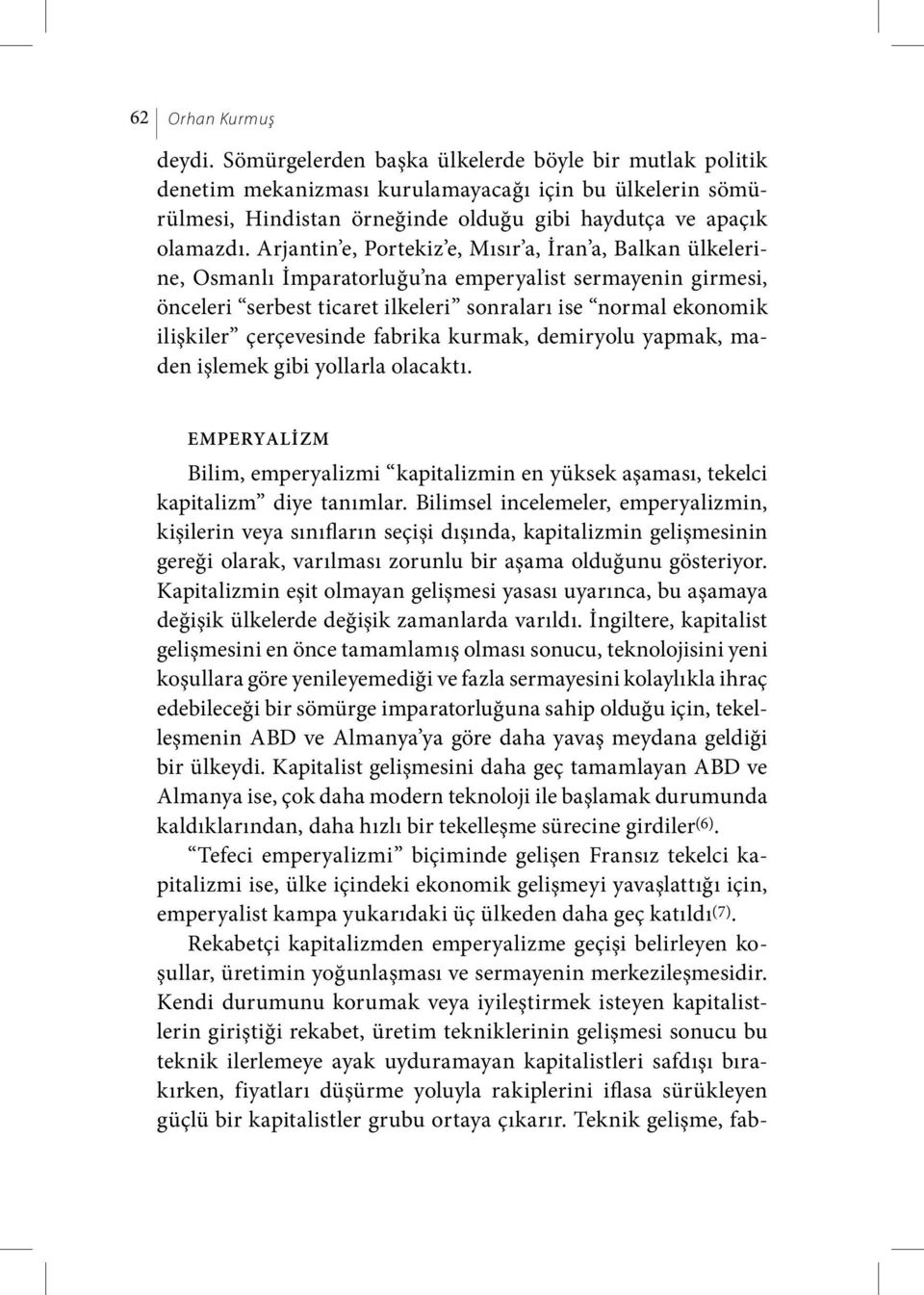 Arjantin e, Portekiz e, Mısır a, İran a, Balkan ülkelerine, Osmanlı İmparatorluğu na emperyalist sermayenin girmesi, önceleri serbest ticaret ilkeleri sonraları ise normal ekonomik ilişkiler