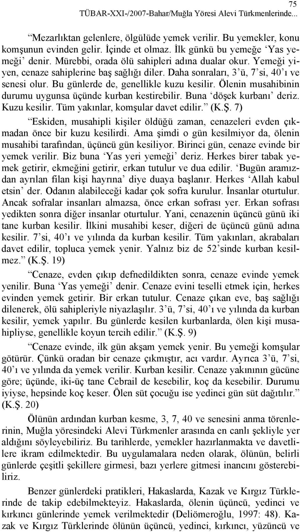 Bu günlerde de, genellikle kuzu kesilir. Ölenin musahibinin durumu uygunsa üçünde kurban kestirebilir. Buna döşek kurbanı deriz. Kuzu kesilir. Tüm yakınlar, komşular davet edilir. (K.Ş.