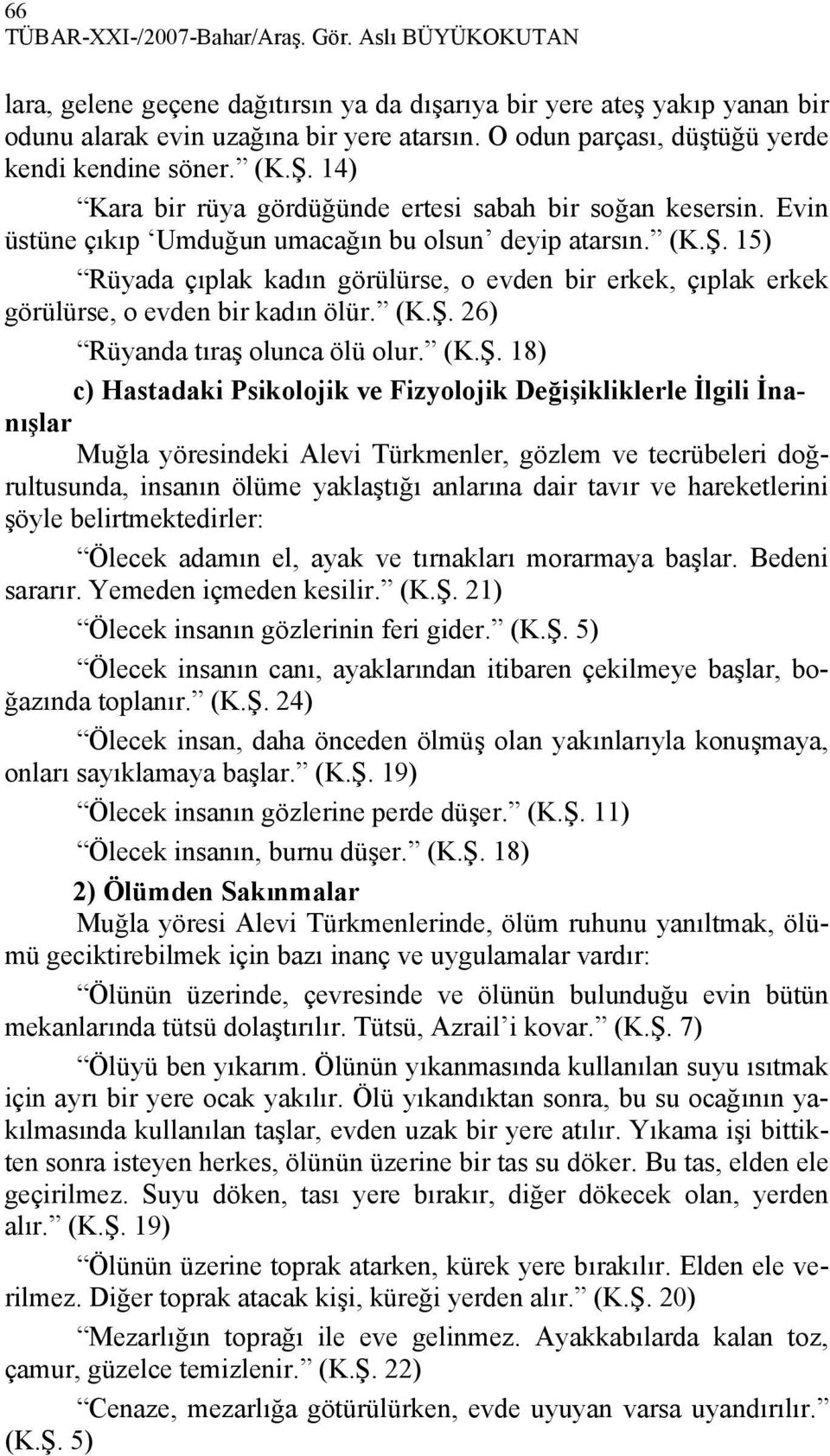 (K.Ş. 26) Rüyanda tıraş olunca ölü olur. (K.Ş. 18) c) Hastadaki Psikolojik ve Fizyolojik Değişikliklerle İlgili İnanışlar Muğla yöresindeki Alevi Türkmenler, gözlem ve tecrübeleri doğrultusunda,