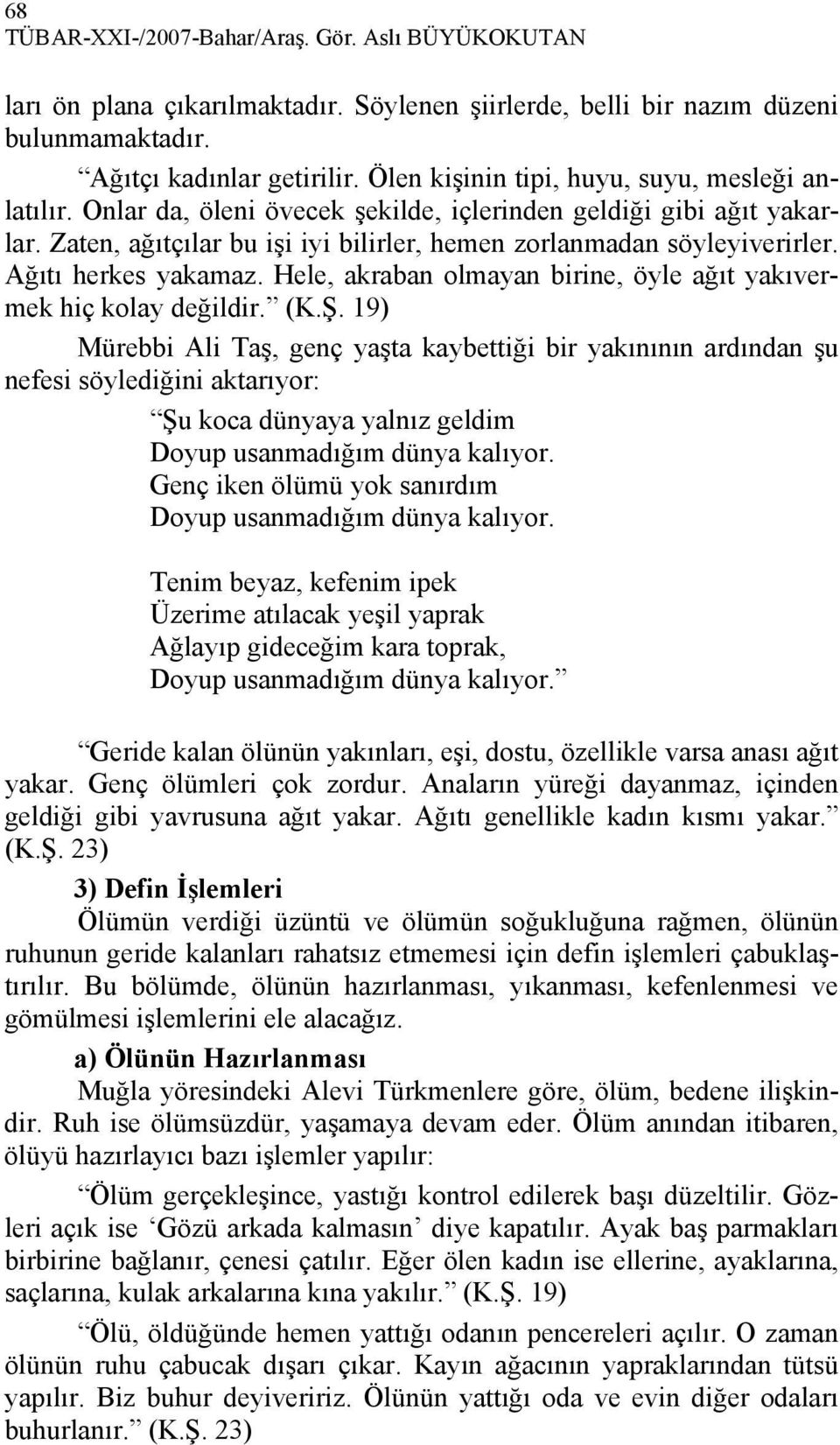 Ağıtı herkes yakamaz. Hele, akraban olmayan birine, öyle ağıt yakıvermek hiç kolay değildir. (K.Ş.