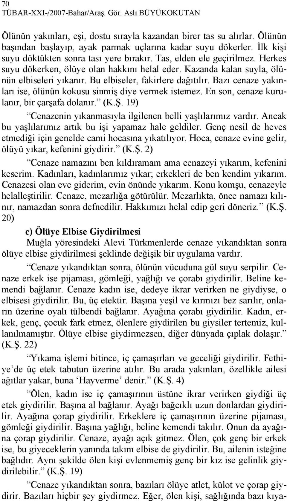 Bu elbiseler, fakirlere dağıtılır. Bazı cenaze yakınları ise, ölünün kokusu sinmiş diye vermek istemez. En son, cenaze kurulanır, bir çarşafa dolanır. (K.Ş.