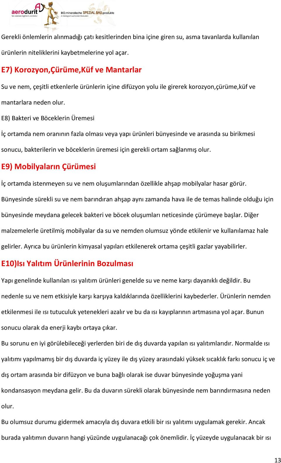 E8) Bakteri ve Böceklerin Üremesi İç ortamda nem oranının fazla olması veya yapı ürünleri bünyesinde ve arasında su birikmesi sonucu, bakterilerin ve böceklerin üremesi için gerekli ortam sağlanmış