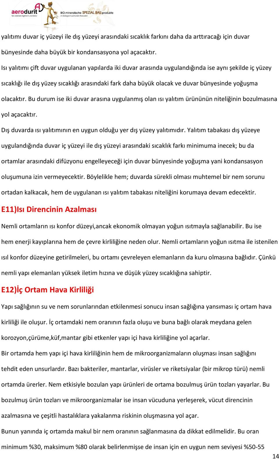 olacaktır. Bu durum ise iki duvar arasına uygulanmış olan ısı yalıtım ürününün niteliğinin bozulmasına yol açacaktır. Dış duvarda ısı yalıtımının en uygun olduğu yer dış yüzey yalıtımıdır.