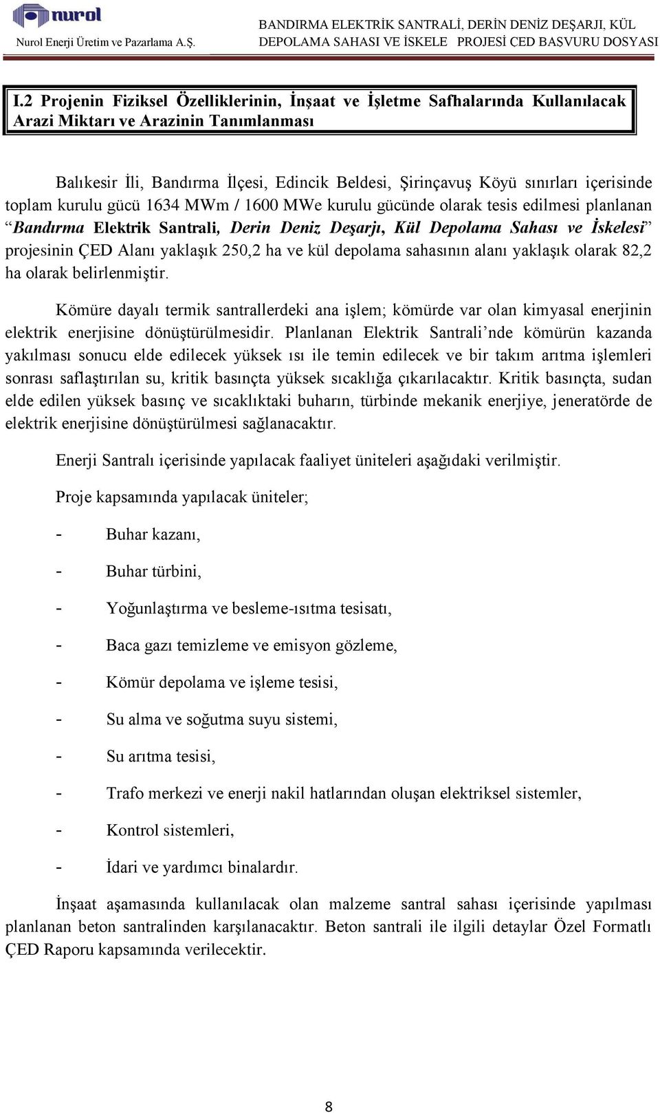 yaklaşık 250,2 ha ve kül depolama sahasının alanı yaklaşık olarak 82,2 ha olarak belirlenmiştir.