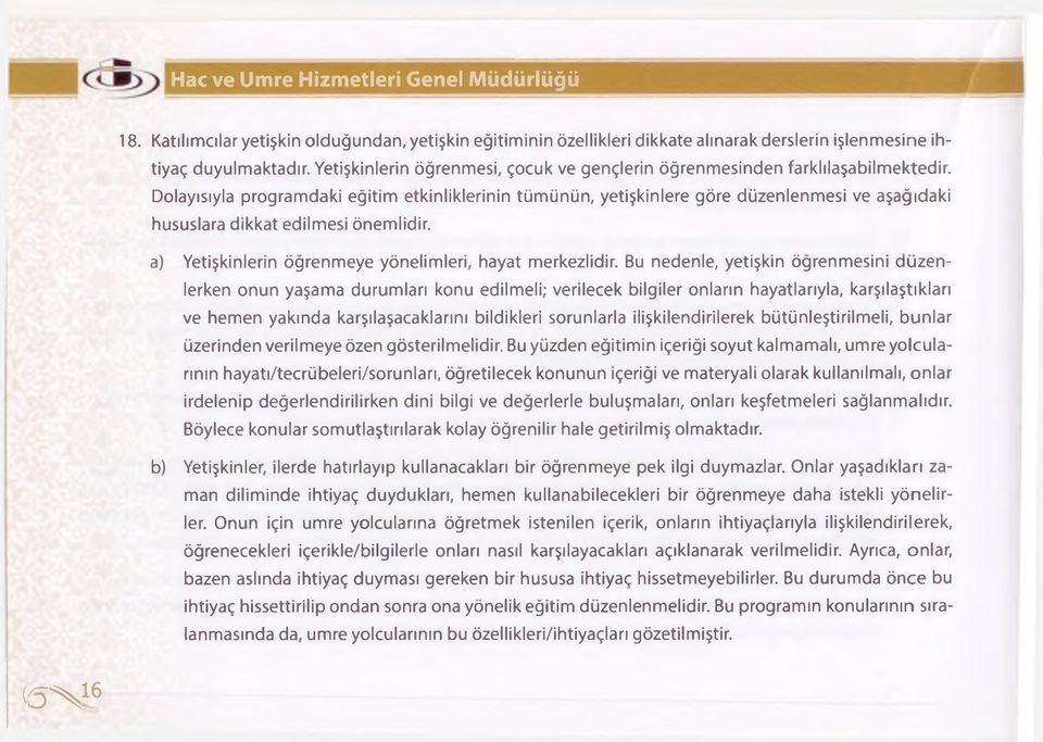 Dolayısıyla programdaki eğitim etkinliklerinin tümünün, yetişkinlere göre düzenlenmesi ve aşağıdaki hususlara dikkat edilmesi önemlidir. a) Yetişkinlerin öğrenmeye yönelimleri, hayat merkezlidir.