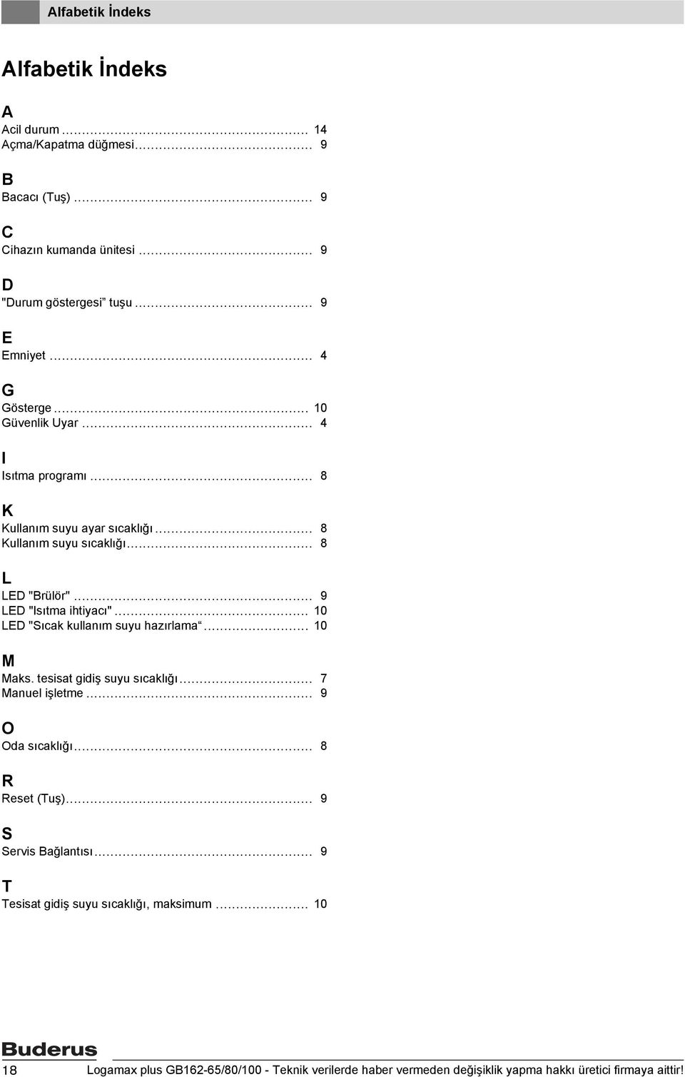 .. 10 LED "Sıcak kullanım suyu hazırlama... 10 M Maks. tesisat gidiş suyu sıcaklığı... 7 Manuel işletme... 9 O Oda sıcaklığı... 8 R Reset (Tuş)... 9 S Servis Bağlantısı.