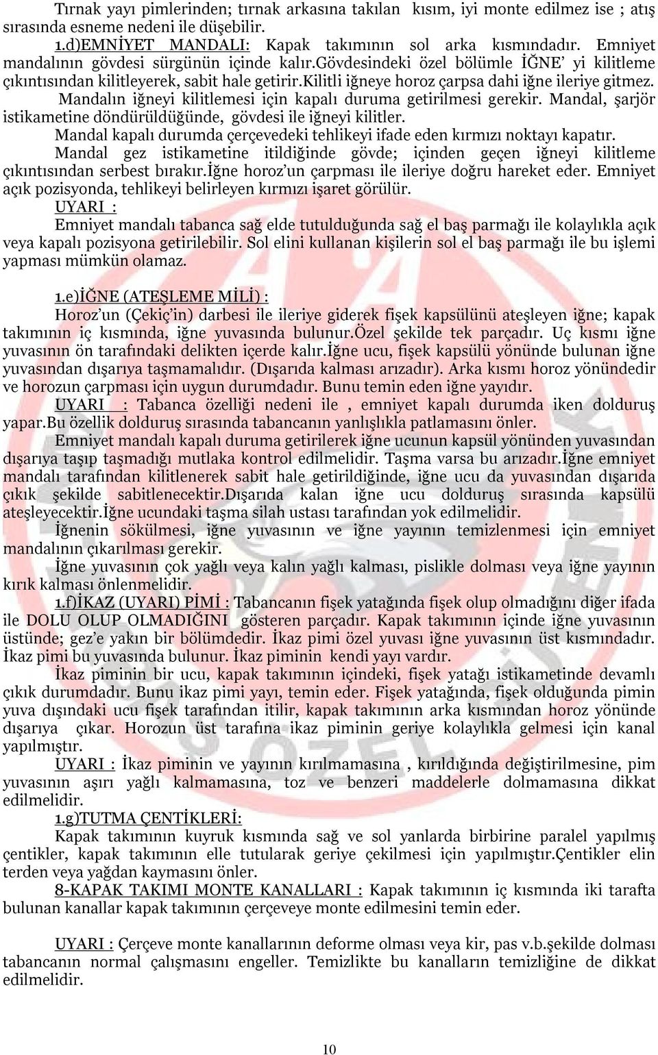 Mandalın iğneyi kilitlemesi için kapalı duruma getirilmesi gerekir. Mandal, şarjör istikametine döndürüldüğünde, gövdesi ile iğneyi kilitler.