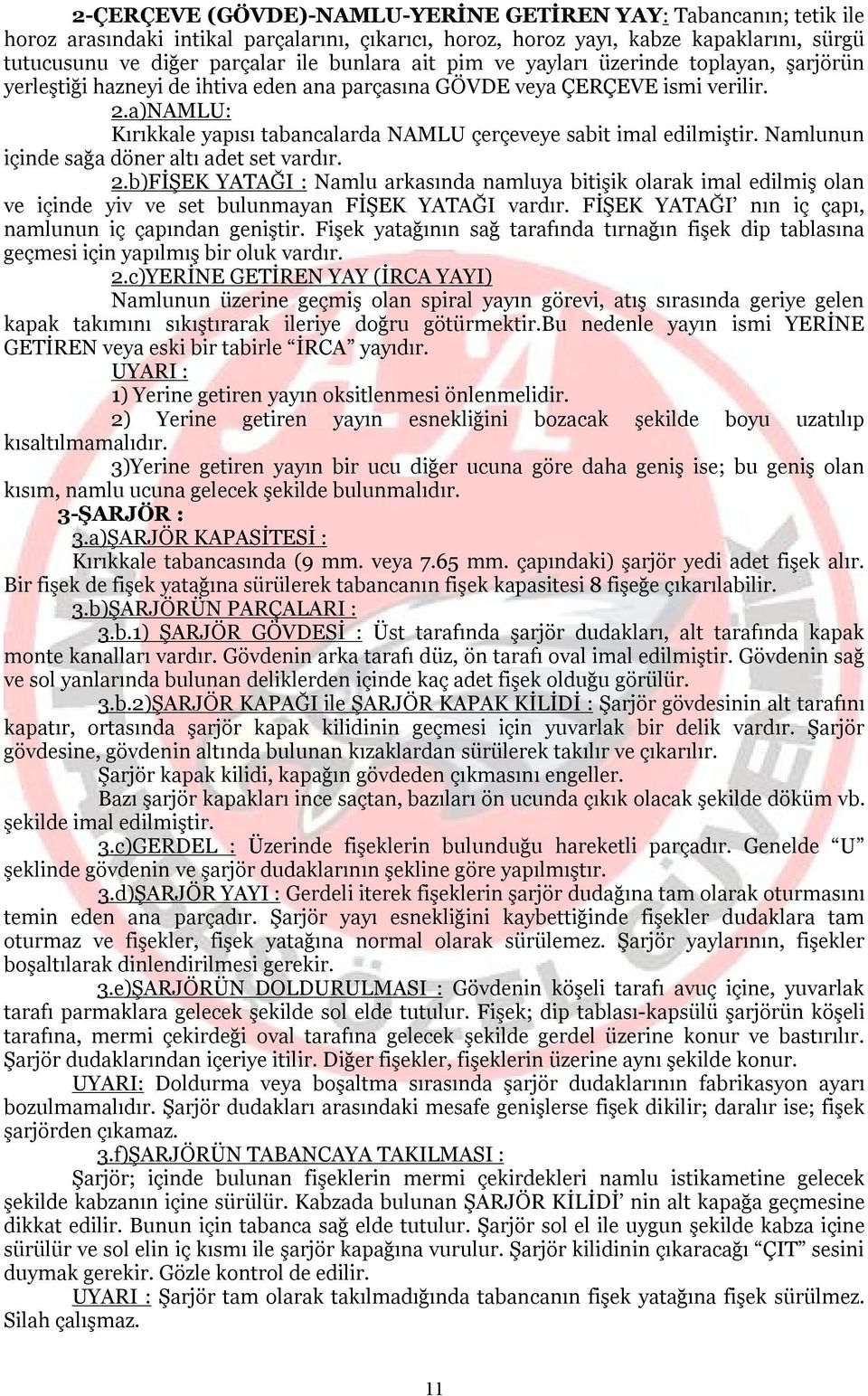 a)NAMLU: Kırıkkale yapısı tabancalarda NAMLU çerçeveye sabit imal edilmiştir. Namlunun içinde sağa döner altı adet set vardır. 2.