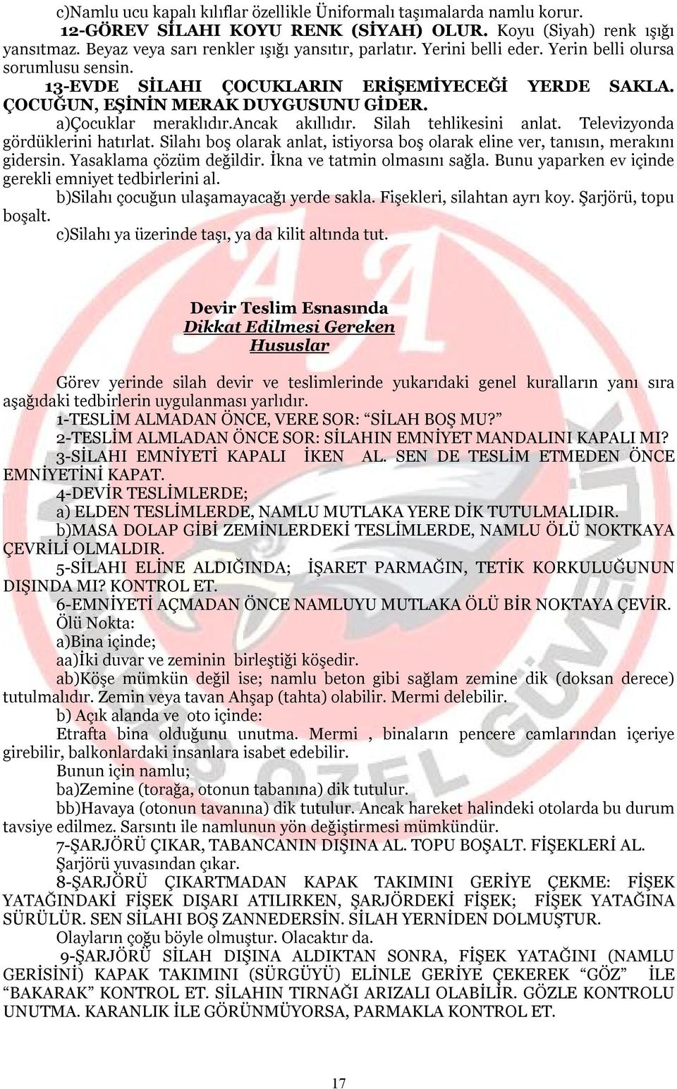 Silah tehlikesini anlat. Televizyonda gördüklerini hatırlat. Silahı boş olarak anlat, istiyorsa boş olarak eline ver, tanısın, merakını gidersin. Yasaklama çözüm değildir.