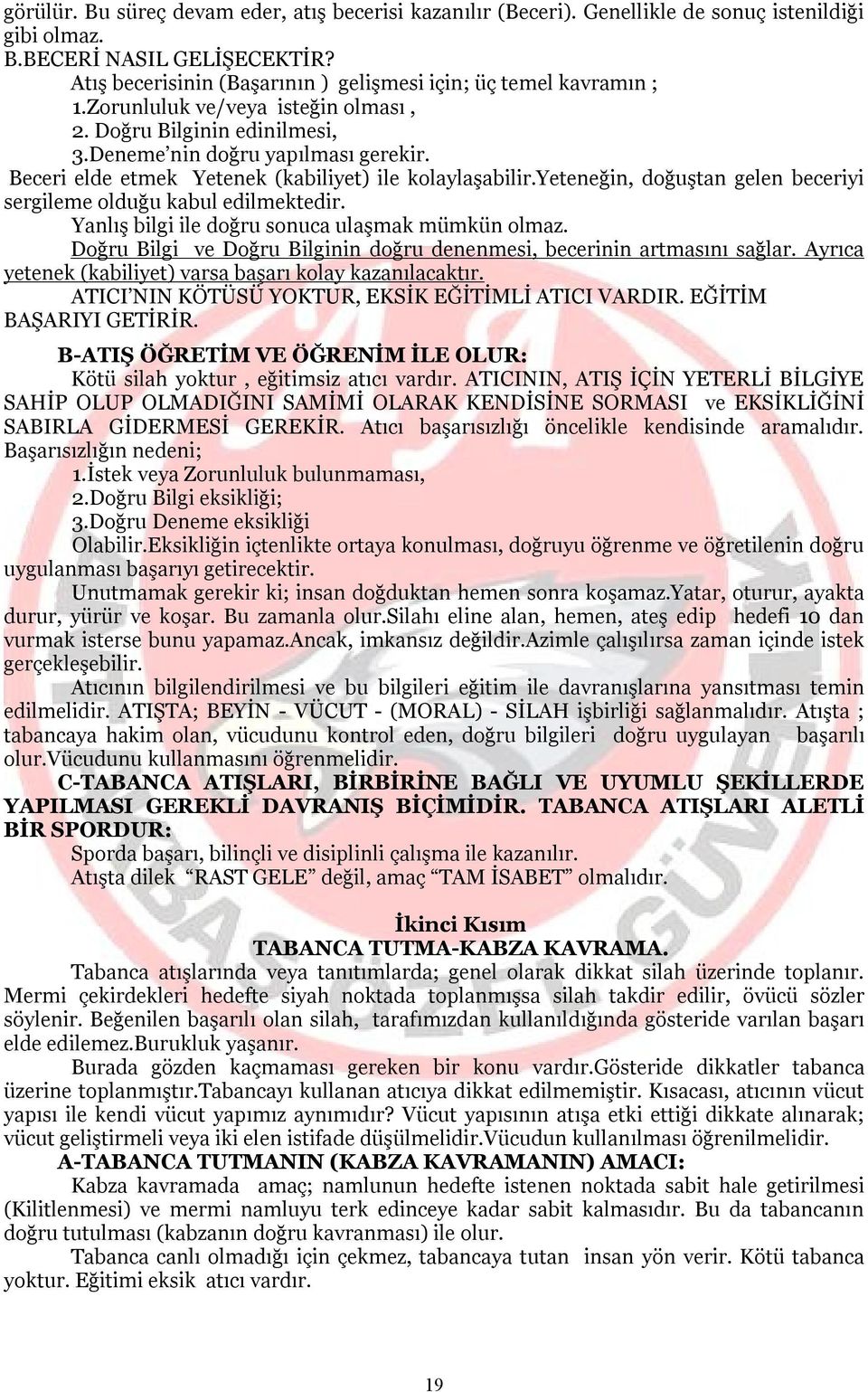 Beceri elde etmek Yetenek (kabiliyet) ile kolaylaşabilir.yeteneğin, doğuştan gelen beceriyi sergileme olduğu kabul edilmektedir. Yanlış bilgi ile doğru sonuca ulaşmak mümkün olmaz.