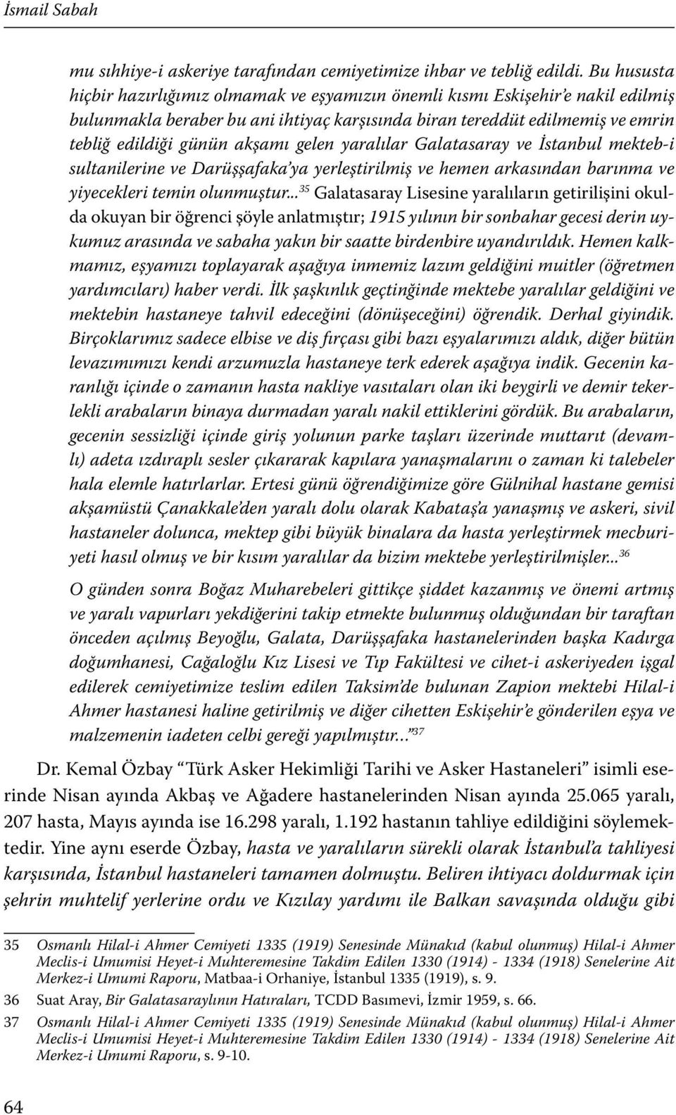 gelen yaralılar Galatasaray ve İstanbul mekteb-i sultanilerine ve Darüşşafaka ya yerleştirilmiş ve hemen arkasından barınma ve yiyecekleri temin olunmuştur.