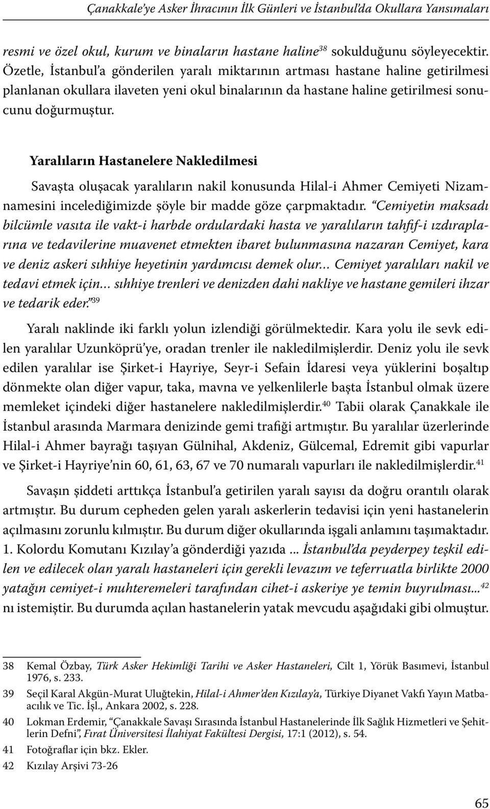 Yaralıların Hastanelere Nakledilmesi Savaşta oluşacak yaralıların nakil konusunda Hilal-i Ahmer Cemiyeti Nizamnamesini incelediğimizde şöyle bir madde göze çarpmaktadır.