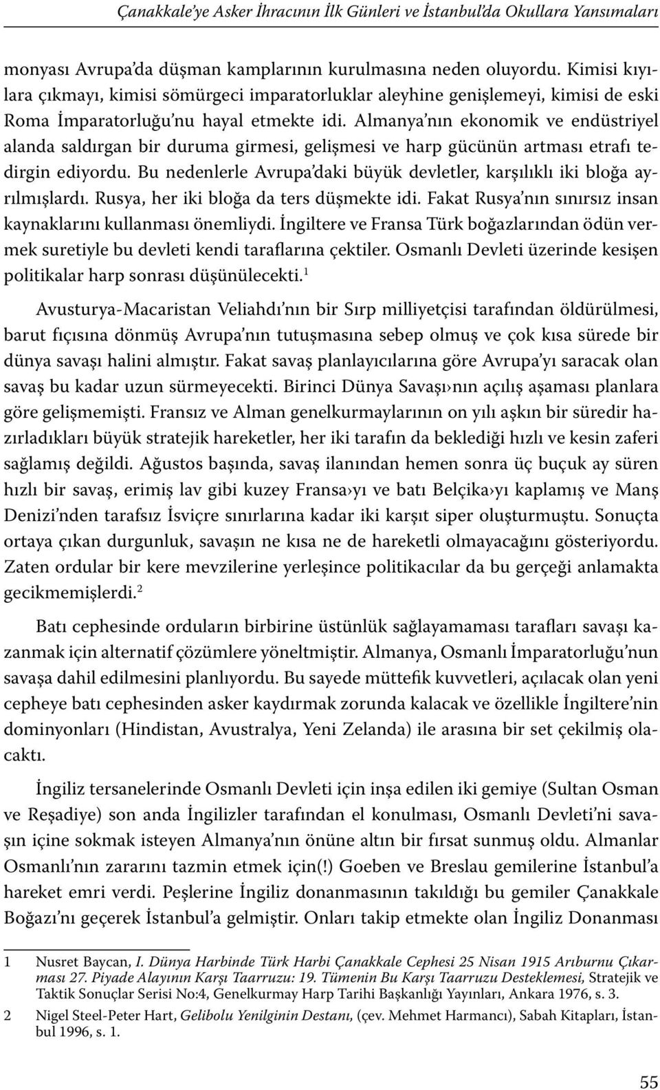 Almanya nın ekonomik ve endüstriyel alanda saldırgan bir duruma girmesi, gelişmesi ve harp gücünün artması etrafı tedirgin ediyordu.