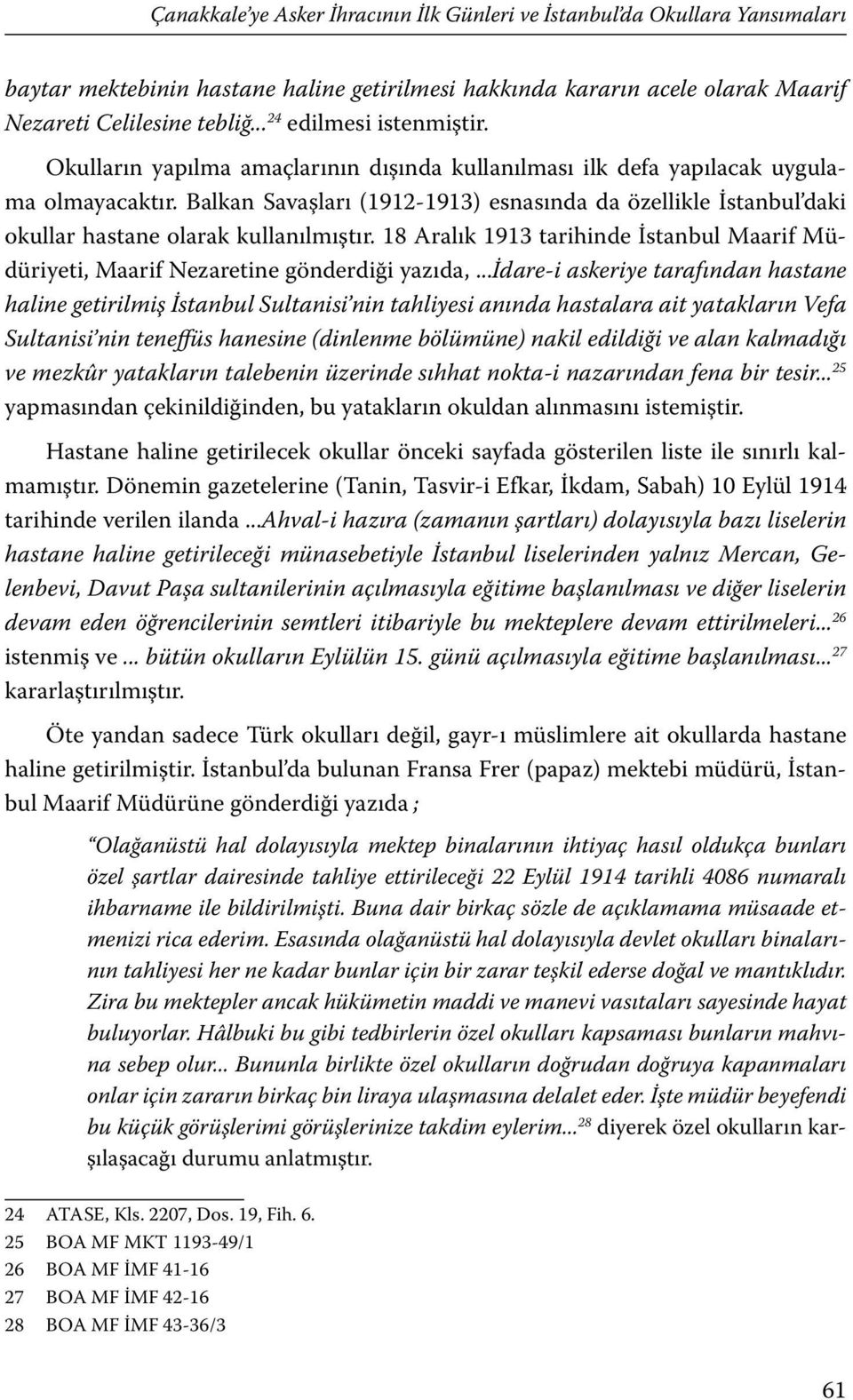 Balkan Savaşları (1912-1913) esnasında da özellikle İstanbul daki okullar hastane olarak kullanılmıştır. 18 Aralık 1913 tarihinde İstanbul Maarif Müdüriyeti, Maarif Nezaretine gönderdiği yazıda,.