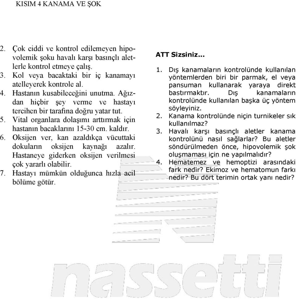 Oksijen ver, kan azaldıkça vücuttaki dokuların oksijen kaynağı azalır. Hastaneye giderken oksijen verilmesi çok yararlı olabilir. 7. Hastayı mümkün olduğunca hızla acil bölüme götür. ATT Sizsiniz... 1.